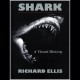 SHARK, A Visual History, by Richard Ellis